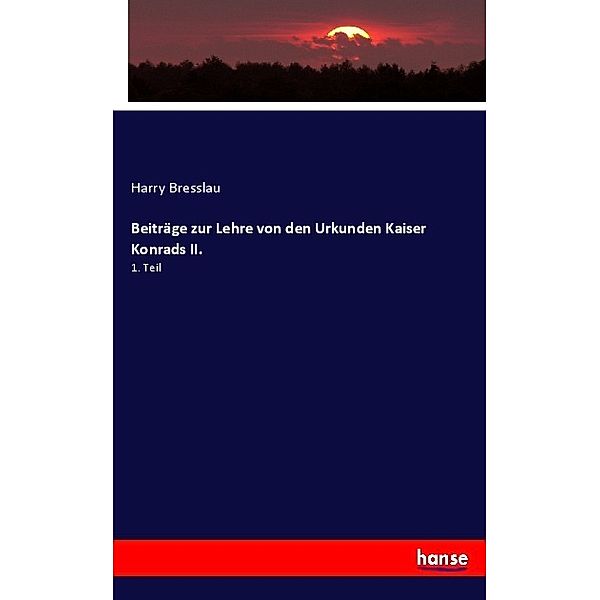 Beiträge zur Lehre von den Urkunden Kaiser Konrads II., Harry Bresslau