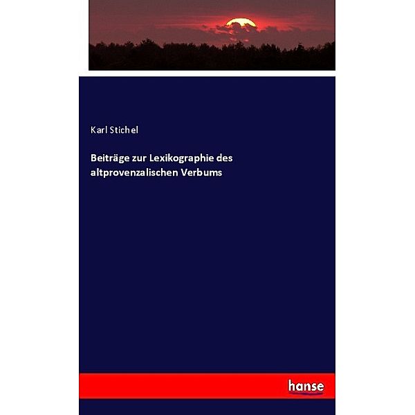 Beiträge zur Lexikographie des altprovenzalischen Verbums, Karl Stichel