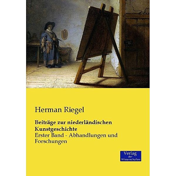 Beiträge zur niederländischen Kunstgeschichte.Bd.1, Herman Riegel