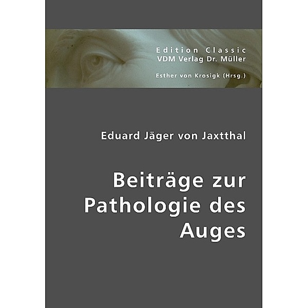 Beiträge zur Pathologie des Auges, Eduard Jäger von Jaxtthal, Eduard Jäger
