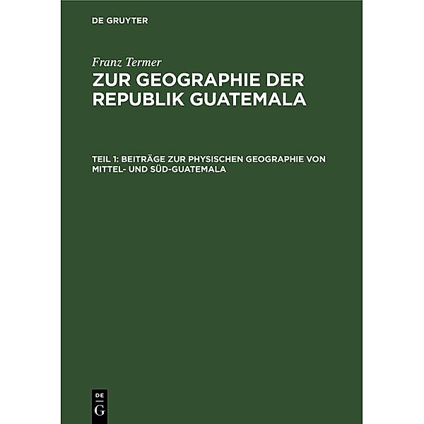 Beiträge zur physischen Geographie von Mittel- und Süd-Guatemala, Franz Termer