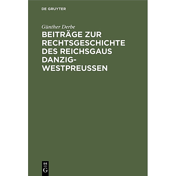 Beiträge zur Rechtsgeschichte des reichsgaus Danzig-Westpreussen, Günther Derbe