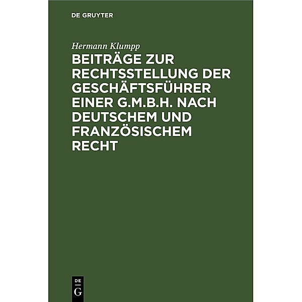 Beiträge zur Rechtsstellung der Geschäftsführer einer G.m.b.H. nach deutschem und französischem Recht, Hermann Klumpp