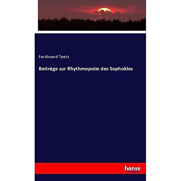 Beiträge zur Rhythmopoiie des Sophokles, Ferdinand Teetz