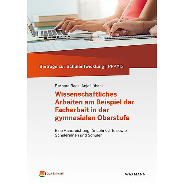 Beiträge zur Schulentwicklung | PRAXIS / Wissenschaftliches Arbeiten am Beispiel der Facharbeit in der gymnasialen Oberstufe, Barbara Beck, Anja Lübeck