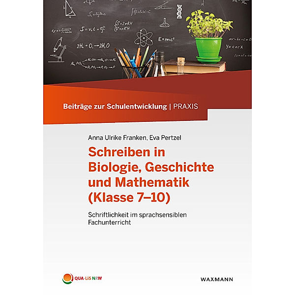 Beiträge zur Schulentwicklung | PRAXIS / Schreiben in Biologie, Geschichte und Mathematik (Klasse 7-10), Anna Ulrike Franken, Eva Pertzel