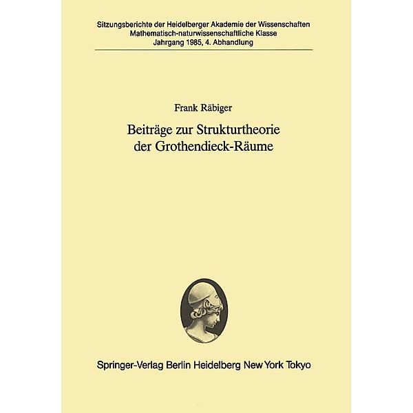 Beiträge zur Strukturtheorie der Grothendieck-Räume / Sitzungsberichte der Heidelberger Akademie der Wissenschaften Bd.1985 / 4, Frank Räbiger