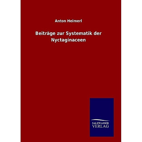 Beiträge zur Systematik der Nyctaginaceen, Anton Heimerl