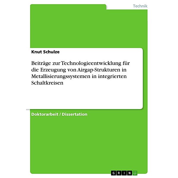 Beiträge zur Technologieentwicklung für die Erzeugung von Airgap-Strukturen in Metallisierungssystemen in integrierten Schaltkreisen, Knut Schulze