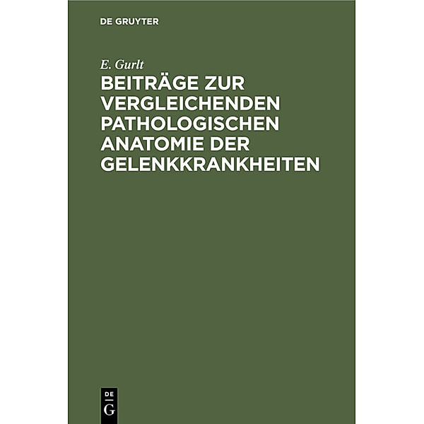 Beiträge zur vergleichenden pathologischen Anatomie der Gelenkkrankheiten, E. Gurlt