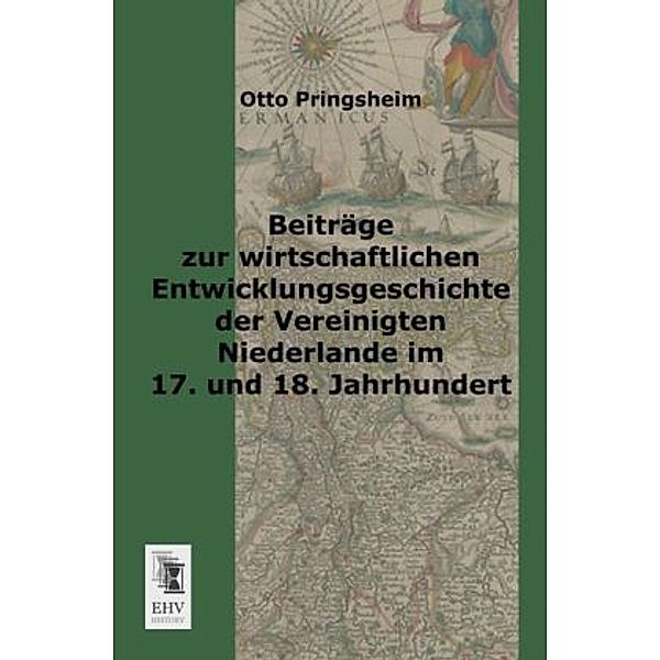Beiträge zur wirtschaftlichen Entwicklungsgeschichte der Vereinigten Niederlande im 17. und 18. Jahrhundert, Otto Pringsheim