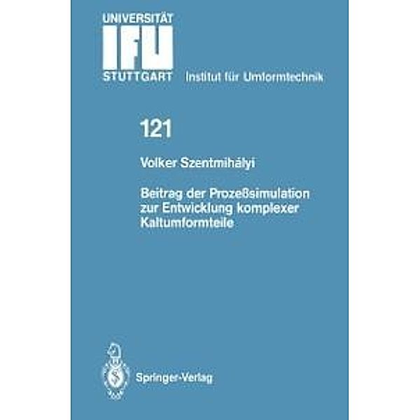 Beitrag der Prozesssimulation zur Entwicklung komplexer Kaltumformteile / IFU - Berichte aus dem Institut für Umformtechnik der Universität Stuttgart Bd.121, Volker Szentmihalyi