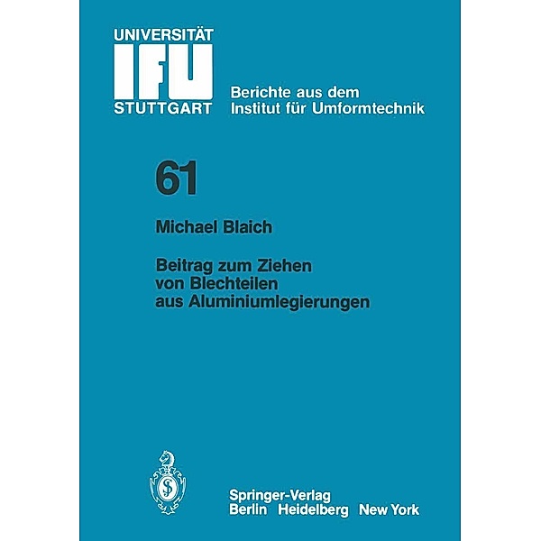 Beitrag zum Ziehen von Blechteilen aus Aluminiumlegierungen / IFU - Berichte aus dem Institut für Umformtechnik der Universität Stuttgart Bd.61, M. Blaich