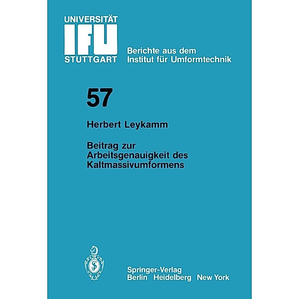 Beitrag zur Arbeitsgenauigkeit des Kaltmassivumformens / IFU - Berichte aus dem Institut für Umformtechnik der Universität Stuttgart Bd.57, H. Leykamm