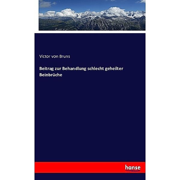 Beitrag zur Behandlung schlecht geheilter Beinbrüche, Victor von Bruns