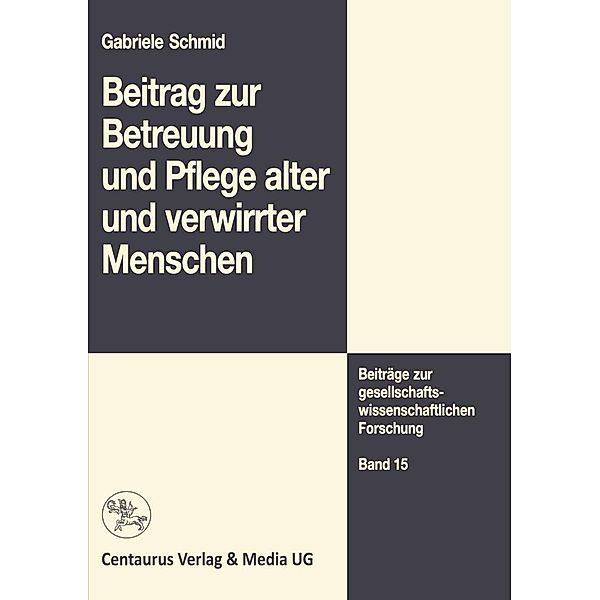 Beitrag zur Betreuung und Pflege alter und verwirrter Menschen / Beiträge zur gesellschaftswissenschaftlichen Forschung Bd.15, Gabriele Schmid