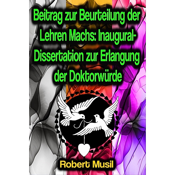 Beitrag zur Beurteilung der Lehren Machs: Inaugural-Dissertation zur Erlangung der Doktorwürde, Robert Musil
