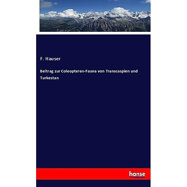 Beitrag zur Coleopteren-Fauna von Transcaspien und Turkestan, F. Hauser