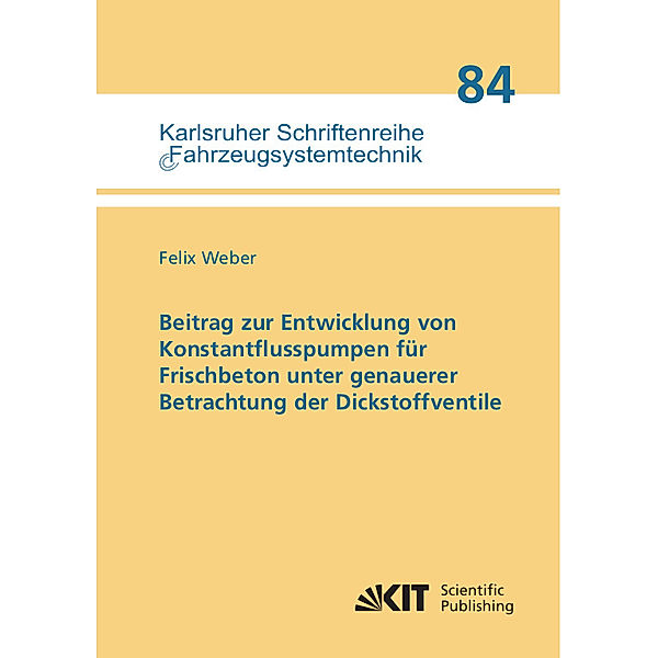 Beitrag zur Entwicklung von Konstantflusspumpen für Frischbeton unter genauerer Betrachtung der Dickstoffventile, Felix Weber