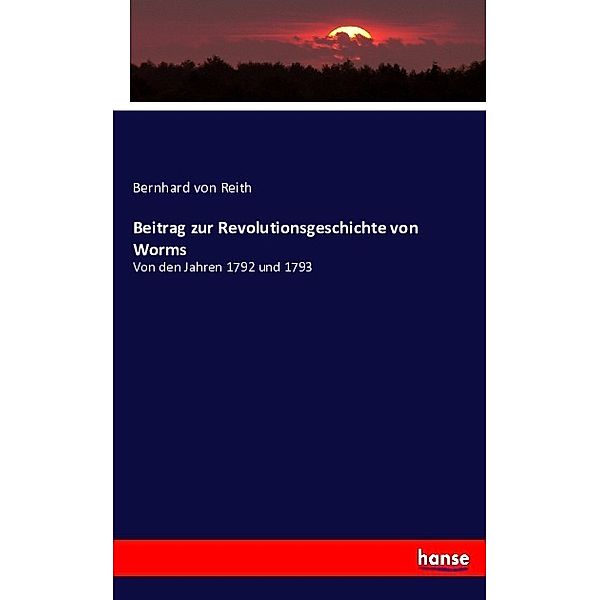 Beitrag zur Revolutionsgeschichte von Worms, Bernhard von Reith