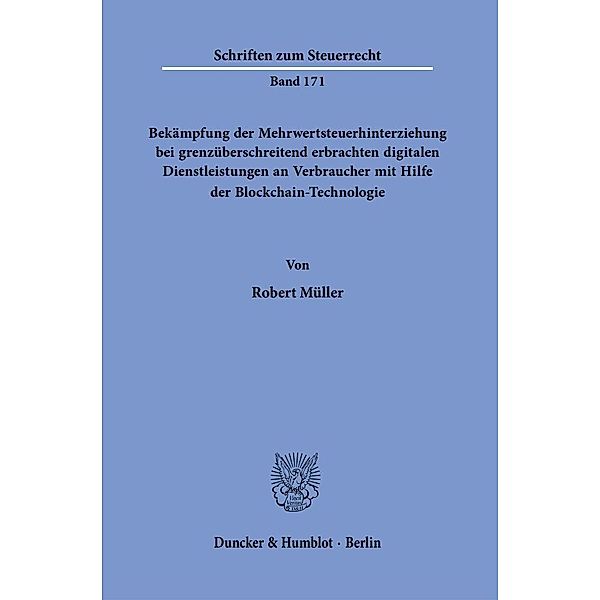 Bekämpfung der Mehrwertsteuerhinterziehung bei grenzüberschreitend erbrachten digitalen Dienstleistungen an Verbraucher mit Hilfe der Blockchain-Technologie., Robert Müller