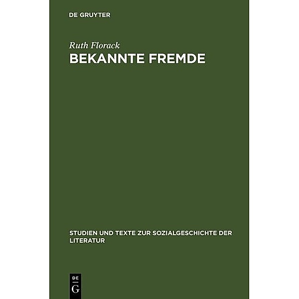 Bekannte Fremde / Studien und Texte zur Sozialgeschichte der Literatur Bd.114, Ruth Florack