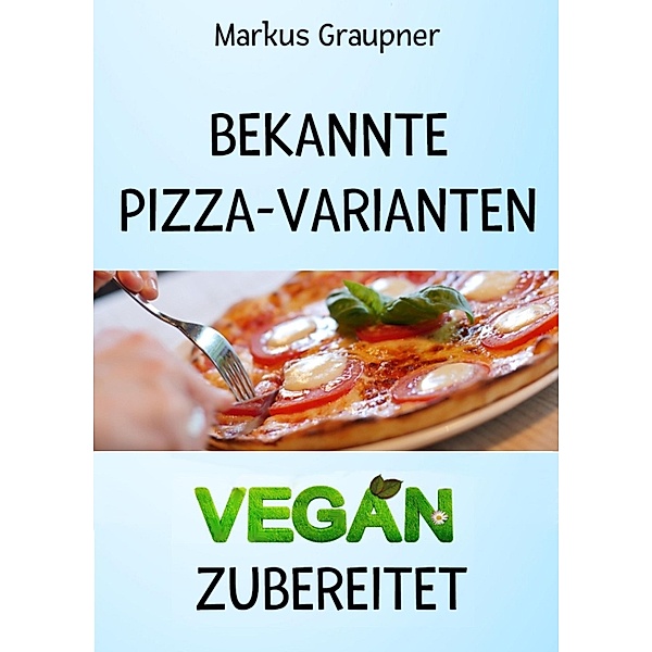 Bekannte Pizza-Varianten vegan zubereitet, Markus Graupner