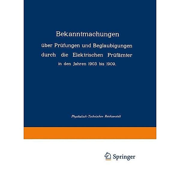 Bekanntmachungen über Prüfungen und Beglaubigungen durch die Elektrischen Prüfämter in den Jahren 1903 bis 1909, Physikalisch-Technischen Reichsanstalt