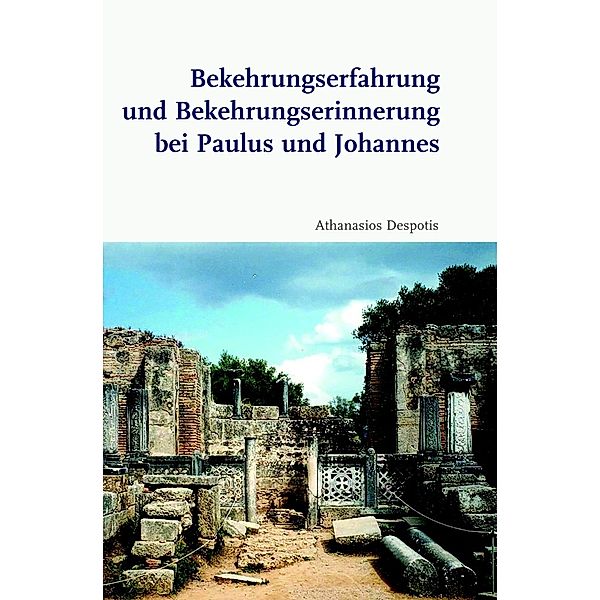 Bekehrungserfahrung und Bekehrungserinnerung bei Paulus und Johannes, Athanasios Despotis