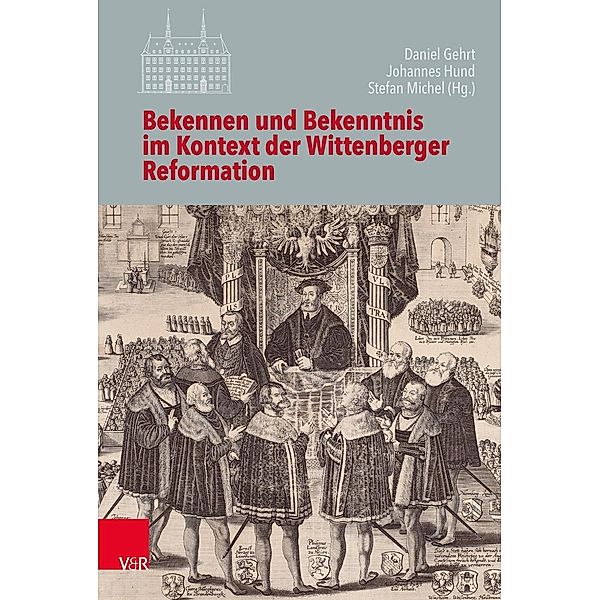 Bekennen und Bekenntnis im Kontext der Wittenberger Reformation