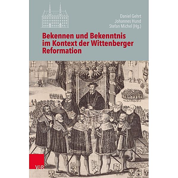 Bekennen und Bekenntnis im Kontext der Wittenberger Reformation / Veröffentlichungen des Instituts für Europäische Geschichte Mainz