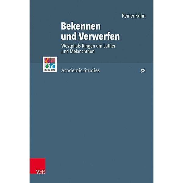Bekennen und Verwerfen / Refo500 Academic Studies (R5AS), Reiner Kuhn