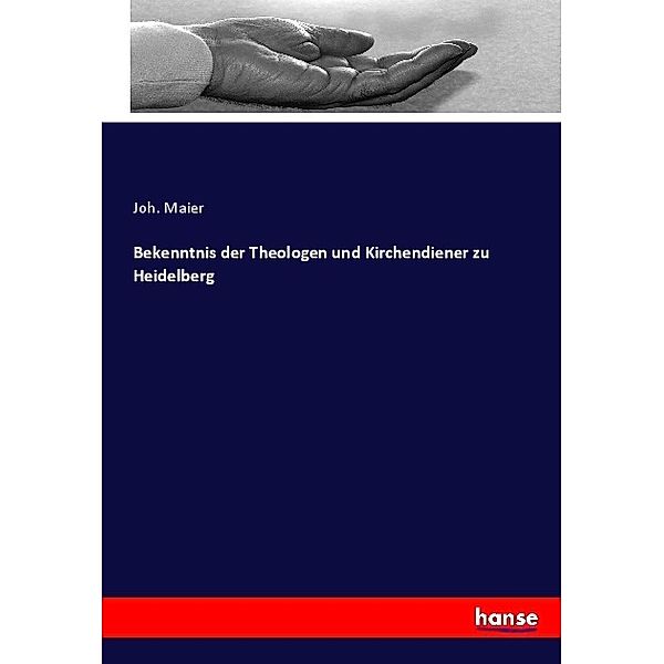 Bekenntnis der Theologen und Kirchendiener zu Heidelberg, Joh. Maier