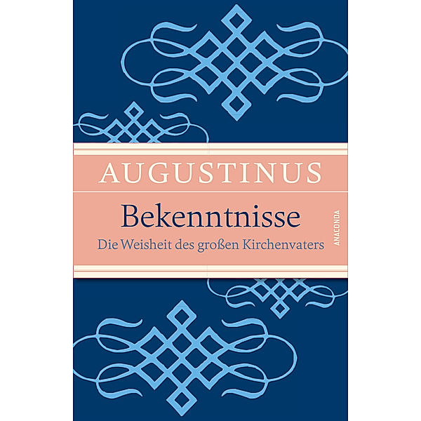 Bekenntnisse - Die Weisheit des großen Kirchenvaters, Augustinus