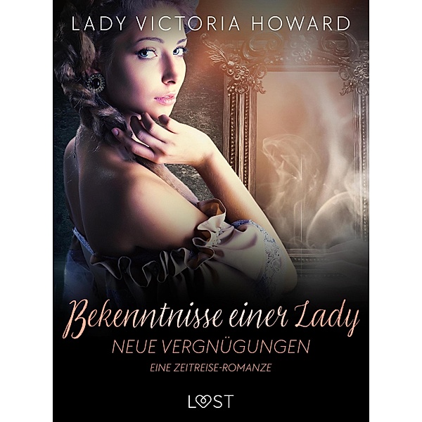 Bekenntnisse einer Lady: Neue Vergnügungen - eine Zeitreise-Romanze / Bekenntnisse einer Lady Bd.1, Lady Victoria Howard
