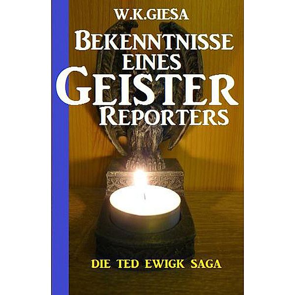 Bekenntnisse eines Geister-Reporters: Die Ted Ewigk Saga, W. K. Giesa