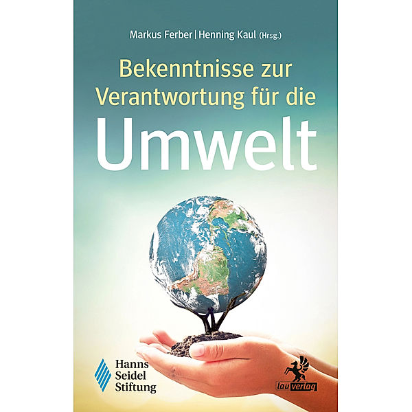 Bekenntnisse zur Verantwortung für die Umwelt, Siegfried Balleis, Markus Blume, Susanne Breit-Kessler, Christian Doleschal, Jörg E. Drewes, Ottmar Edenhofer, Silke Franke, Anika Gaggermeier, Peter Geigle, Philipp Freiherr zu Guttenberg, Wolfram Hatz, Gerald Heimann, Olaf Heinrich, Thomas F. Hofmann, Martin Huber, Heinrich Kreft, Andreas Lenz, Stefan Köhler, Reinhard Kardinal Marx, Franz von Metzler, Gerd Müller, Simone Neumann, Serafin von Roon, Daniel Sailer, Norbert Schäffer, Maximilian von Seckendorff, Bernd Sibler, Norbert Stamm, Michael Suda, Markus Vogt, Ulrich Wagner, Eva Weber, Manfred Weber, Anja Weisgerber, Markus Ferber, Henning Kaul