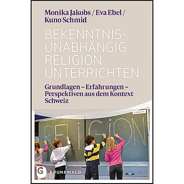 Bekenntnisunabhängig Religion unterrichten, Monika Jakobs, Eva Ebel, Kuno Schmid