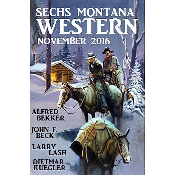 Bekker, A: Sechs Montana Western November 2016, Alfred Bekker, John F. Beck, Dietmar Kuegler, Larry Lash