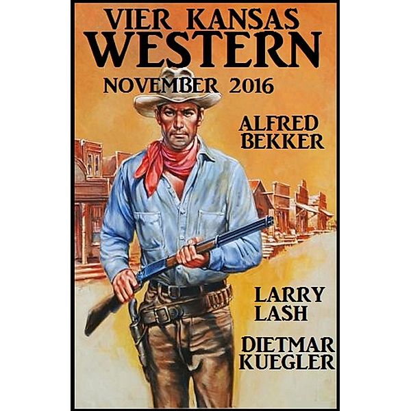 Bekker, A: Vier Kansas Western November 2016, Alfred Bekker, Dietmar Kuegler, Larry Lash