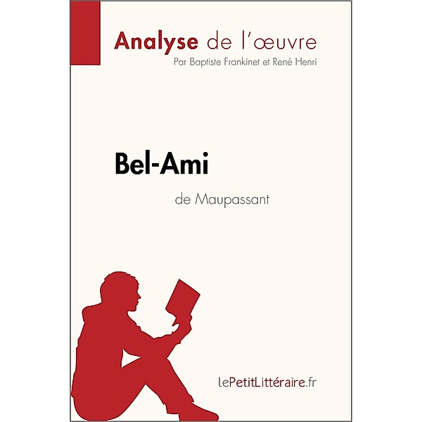 Bel-Ami de Guy de Maupassant (Analyse de l'oeuvre), Lepetitlitteraire, Baptiste Frankinet, René Henri