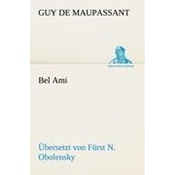Bel Ami (Übersetzt von Fürst N. Obolensky), Guy de Maupassant