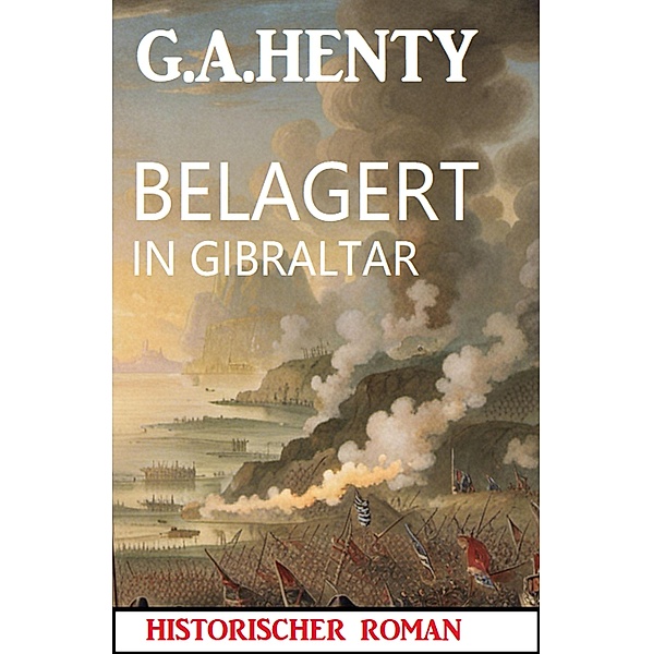 Belagert in Gibraltar: Historischer Roman, G. A. Henty