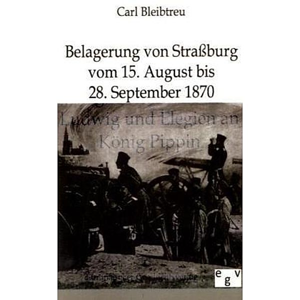 Belagerung von Straßburg vom 15. August bis 28. September 1870, Carl Bleibtreu