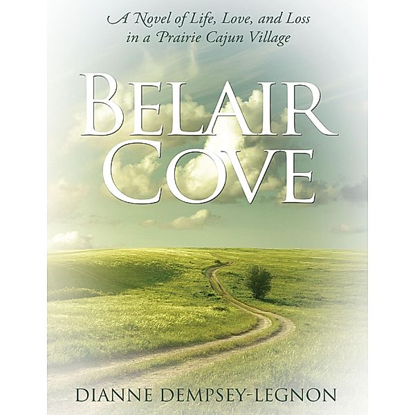 Belair Cove: A Novel of Life, Love, and Loss in a Prairie Cajun Village, Dianne Dempsey-Legnon