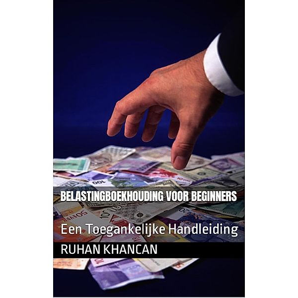 Belastingboekhouding voor Beginners: Een Toegankelijke Handleiding, Ruhan Khancan