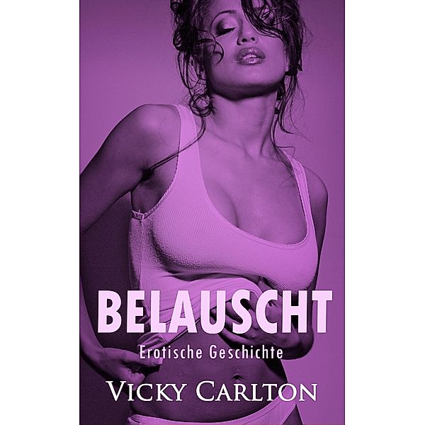 Belauscht. Erotische Geschichte, Vicky Carlton