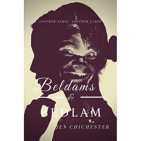 Beldams and Bedlam: Another Verse, Another Curse, Jen Chichester