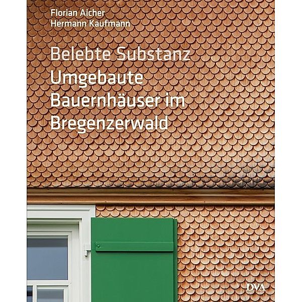 Belebte Substanz. Umgebaute Bauernhäuser im Bregenzerwald, Florian Aicher, Hermann Kaufmann