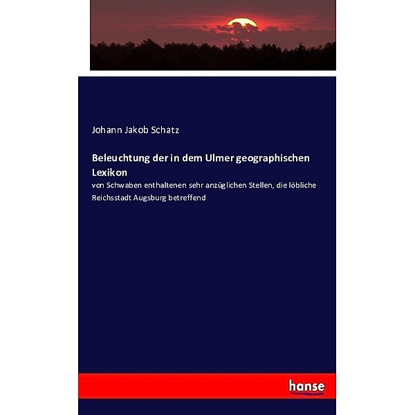 Beleuchtung der in dem Ulmer geographischen Lexikon, Johann Jakob Schatz